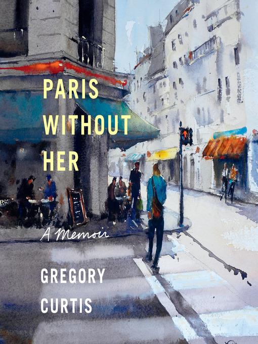 Title details for Paris Without Her by Gregory Curtis - Available